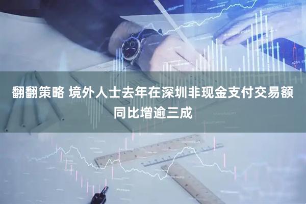 翻翻策略 境外人士去年在深圳非现金支付交易额同比增逾三成